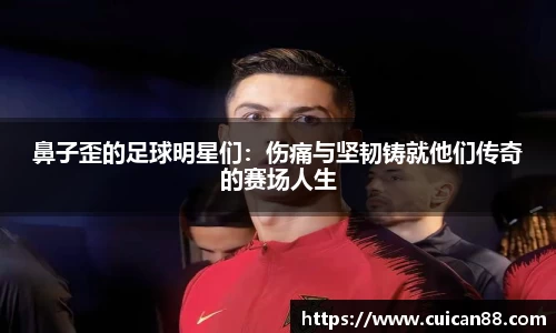 鼻子歪的足球明星们：伤痛与坚韧铸就他们传奇的赛场人生