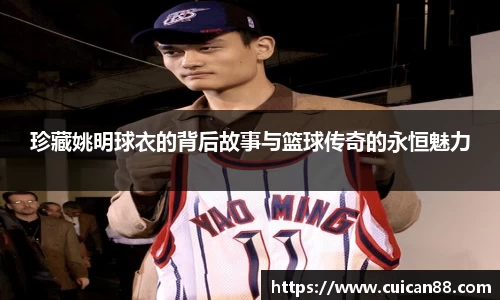 珍藏姚明球衣的背后故事与篮球传奇的永恒魅力