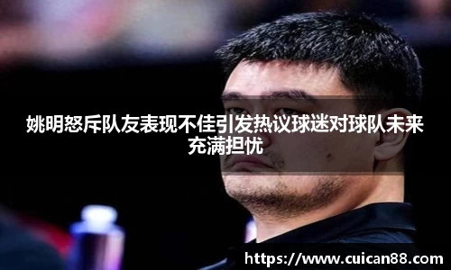 姚明怒斥队友表现不佳引发热议球迷对球队未来充满担忧