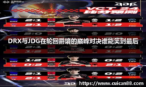 DRX与JDG在轮回爵境的巅峰对决谁能笑到最后