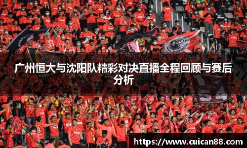 广州恒大与沈阳队精彩对决直播全程回顾与赛后分析